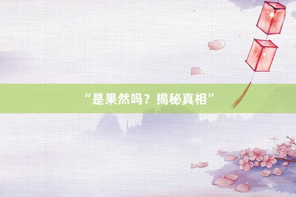 “是果然吗？揭秘真相”